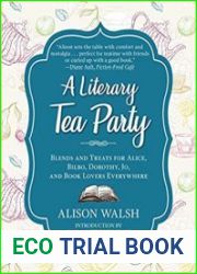 A Literary Tea Party Blends and Treats for Alice, Bilbo, Dorothy, Jo, and Book Lovers Everywhere