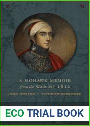A Mohawk Memoir from the War of 1812 John Norton - Teyoninhokarawen