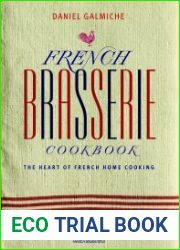 French Brasserie Cookbook The Heart of French Home Cooking