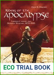 Riders of the Apocalypse German Cavalry and Modern Warfare, 1870-1945