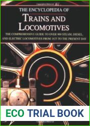 The Encyclopedia of Trains and Locomotives The Comprehensive Guide to Over 900 Steam, Diesel, and Electric Locomotives from 1825 to the Present Day
