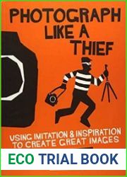 Photograph Like a Thief Using Imitation and Inspiration to Create Great Images