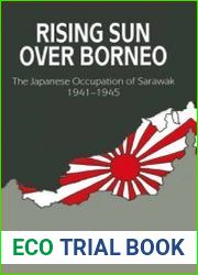 Rising Sun over Borneo. The Japanese Occupation of Sarawak, 1941–1945