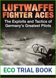 Luftwaffe Fighter Aces The Exploits and Tactics of Germany’s Greatest Pilots
