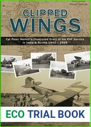 Clipped Wings Illustrated Diary of My RAF Service in India & Burma 1942-1946