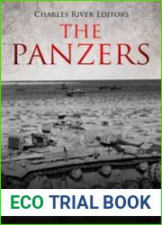 The Panzers The History and Legacy of Nazi Germany’s Most Famous Tanks during World War II