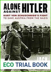 Alone Against Hitler Kurt Von Schuschnigg|s Fight to Save Austria from the Nazis