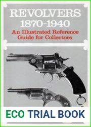 Revolvers 1870-1940 An Illustrated Reference Guide for Collectors