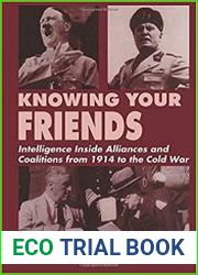 Knowing Your Friends Intelligence Inside Alliances and Coalitions from 1914 to the Cold War