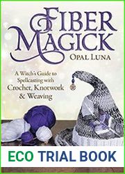 Fiber Magick A Witch|s Guide to Spellcasting with Crochet, Knotwork & Weaving