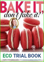 Bake It, Don|t Fake It! A Pastry Chef Shares Her Secrets for Impressive