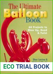 The Ultimate Balloon Book 46 Projects to Blow Up, Bend Twist