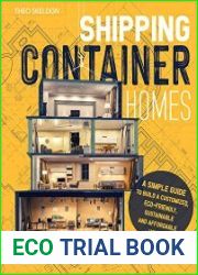 SHIPPING CONTAINER HOMES A Simple Guide to Build a Customized, Eco-Friendly, Sustainable, and Affordable House