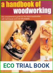 A Handbook of Woodworking The Comprehensive Guide for the Home Woodworker, with Techniques and Over 20 Projects