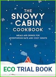 The Snowy Cabin Cookbook Meals and Drinks for Adventurous Days and Cozy Nights