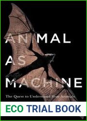 Animal as Machine The Quest to Understand How Animals Work and Adapt