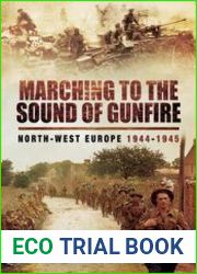 Marching to the Sound of Gunfire North-West Europe 1944 – 1945