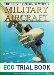 The Encyclopedia of World Military Aircraft Specifications, Weaponry and Performance Profiles of Over 2000 Warplanes