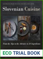 Slovenian Cuisine From the Alps to the Adriatic in 20 Ingredients