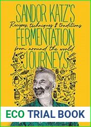 Sandor Katz’s Fermentation Journeys Recipes, Techniques, and Traditions from around the World