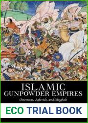 Islamic Gunpowder Empires Ottomans, Safavids, and Mughals