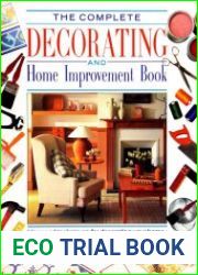 The Complete Decorating and Home Improvement Book Ideas and Suggestions for Decorating Your Home - a Complete Step-by-step Practical Guide