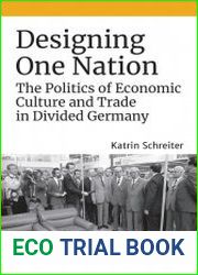 Designing One Nation The Politics of Economic Culture and Trade in Divided Germany