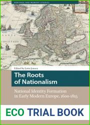 The Roots of Nationalism National Identity Formation in Early Modern Europe, 1600-1815