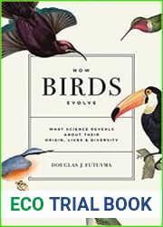 How Birds Evolve What Science Reveals about Their Origin, Lives, and Diversity