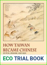 How Taiwan Became Chinese Dutch, Spanish, and Han Colonization in the Seventeenth Century