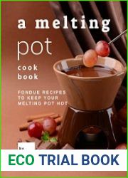 A Melting Pot Cookbook Fondue Recipes to Keep Your Melting Pot Hot