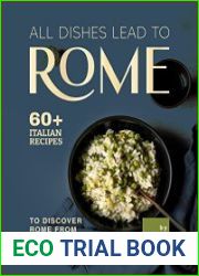 All Dishes Lead to Rome 60 Italian Recipes to Discover Rome from Within Your Kitchen
