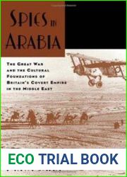 Spies in Arabia The Great War and the Cultural Foundations of Britain|s Covert Empire in the Middle East