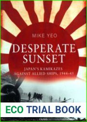 Desperate Sunset Japan|s Kamikazes Against Allied Ships 1944-45 (Osprey General Aviation)