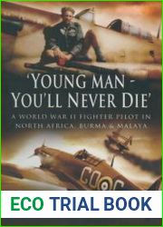 Young Man You|ll Never Die A World War II Fighter Pilot In North Africa, Burma & Malaya