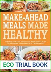 Make-Ahead Meals Made Healthy Exceptionally Delicious and Nutritious Freezer-Friendly Recipes You Can Prepare in Advance and Enjoy