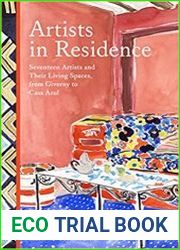 Artists in Residence Seventeen Artists and Their Living Spaces, from Giverny to Casa Azul