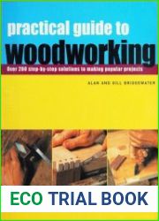 Practical Guide to Woodworking Over 200 Step-by-step Solutions to Making Popular Projects