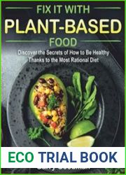 Fix It with Plant-Based Food Discover the Secrets of How to Be Healthy Thanks to the Most Rational Diet