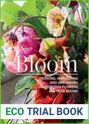 In Bloom Growing, Harvesting, and Arranging Homegrown Flowers All Year Round