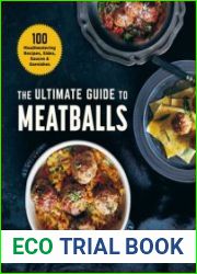 The Ultimate Guide to Meatballs 100 Mouthwatering Recipes, Sides, Sauces & Garnishes