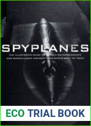 Spyplanes The Illustrated Guide to Manned Reconnaissance and Surveillance Aircraft from World War I to Today