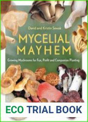 Mycelial Mayhem Growing Mushrooms for Fun, Profit and Companion Planting