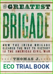 The Greatest Brigade How the Irish Brigade Cleared the Way to Victory in the American Civil War