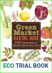 Green market baking book 100 delicious recipes for naturally sweet & savory treats
