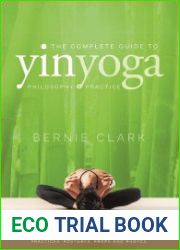 The Complete Guide to Yin Yoga The Philosophy and Practice of Yin Yoga, second edition