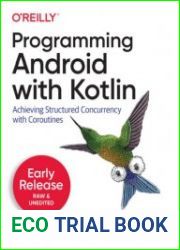 Programming Android with Kotlin Achieving Structured Concurrency with Coroutines (Early Release)