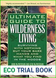 Ultimate Guide to Wilderness Living Surviving with Nothing But Your Bare Hands and What You Find in the Woods