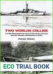Two Worlds Collide A richly illustrated true story of the Arctic Convoys and the German submariners in WW2