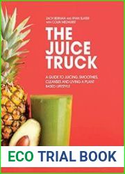 The Juice Truck A Guide to Juicing, Smoothies, Cleanses and Living a Plant-Based Lifestyle